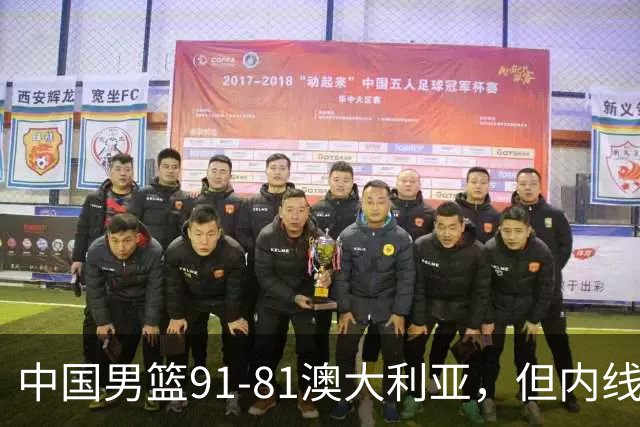 中国男篮91-81澳大利亚，但内线防守是定时炸弹！徐昕护筐有隐患